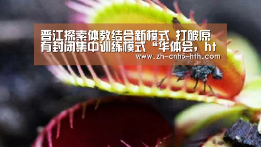 晋江探索体教结合新模式 打破原有封闭集中